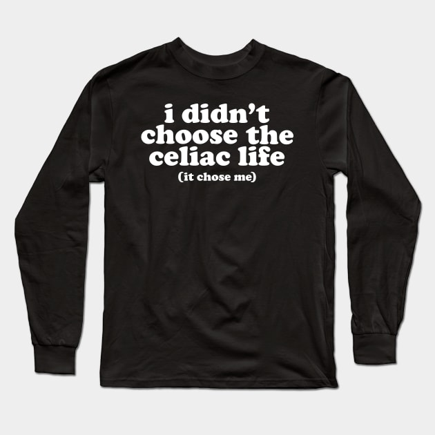 I Didn't Choose The Celiac Life Long Sleeve T-Shirt by thingsandthings